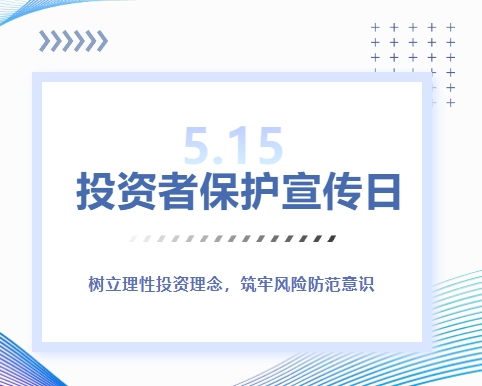 5·15投资者保护宣传日 | 树立理性投资理念，筑牢风险防范意识